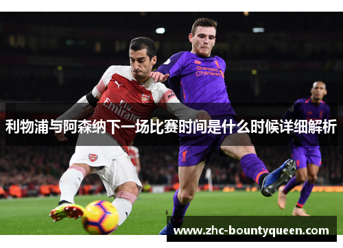 利物浦与阿森纳下一场比赛时间是什么时候详细解析 利物浦与阿森纳下一场比赛时间是什么时候详细解析