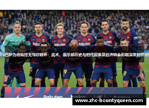 巴萨为何始终无缘欧联杯：战术、俱乐部历史与时代因素及经济转会影响深度剖析