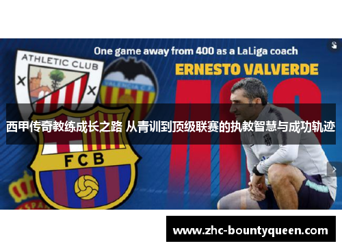 西甲传奇教练成长之路 从青训到顶级联赛的执教智慧与成功轨迹 西甲传奇教练成长之路 从青训到顶级联赛的执教智慧与成功轨迹