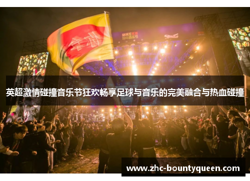 英超激情碰撞音乐节狂欢畅享足球与音乐的完美融合与热血碰撞