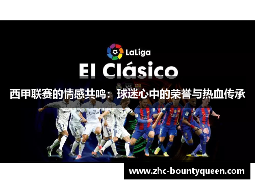 西甲联赛的情感共鸣：球迷心中的荣誉与热血传承