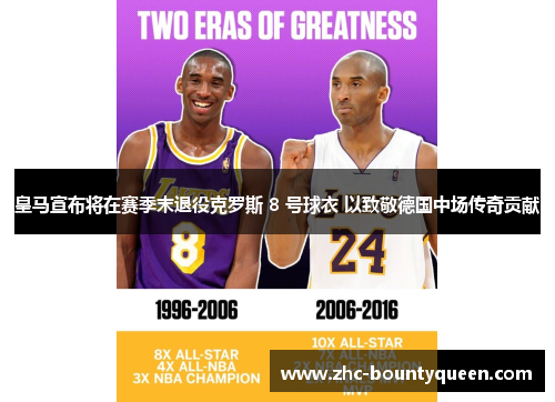 皇马宣布将在赛季末退役克罗斯 8 号球衣 以致敬德国中场传奇贡献