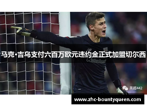 马克·吉乌支付六百万欧元违约金正式加盟切尔西